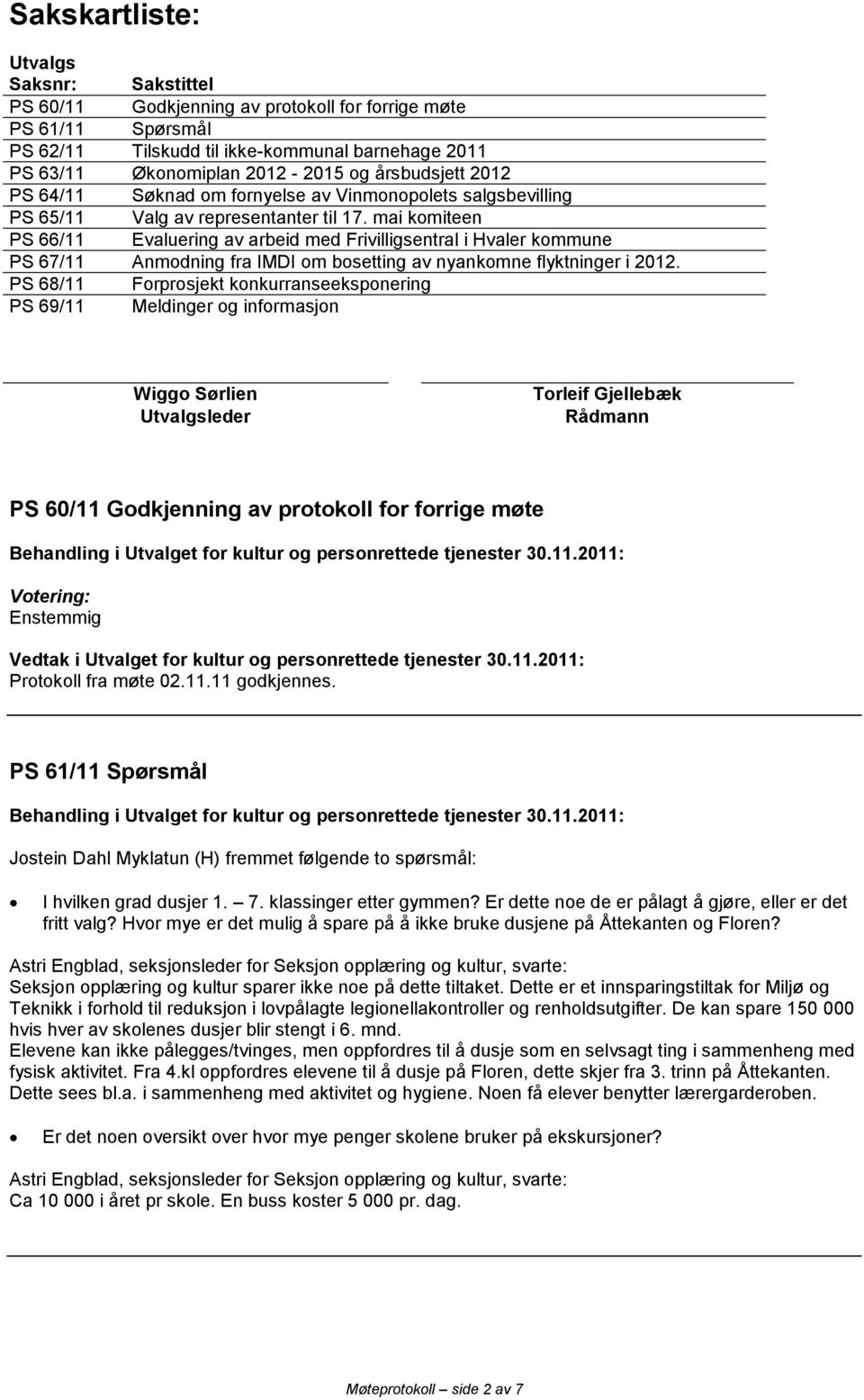 mai komiteen PS 66/11 Evaluering av arbeid med Frivilligsentral i Hvaler kommune PS 67/11 Anmodning fra IMDI om bosetting av nyankomne flyktninger i 2012.