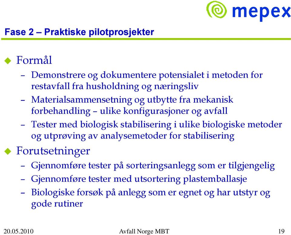 biologiske metoder og utprøving av analysemetoder for stabilisering Forutsetninger Gjennomføre tester på sorteringsanlegg som er