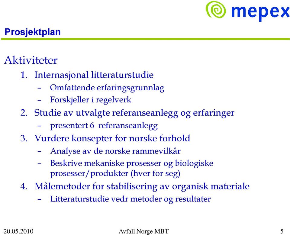 Vurdere konsepter for norske forhold Analyse av de norske rammevilkår Beskrive mekaniske prosesser og biologiske