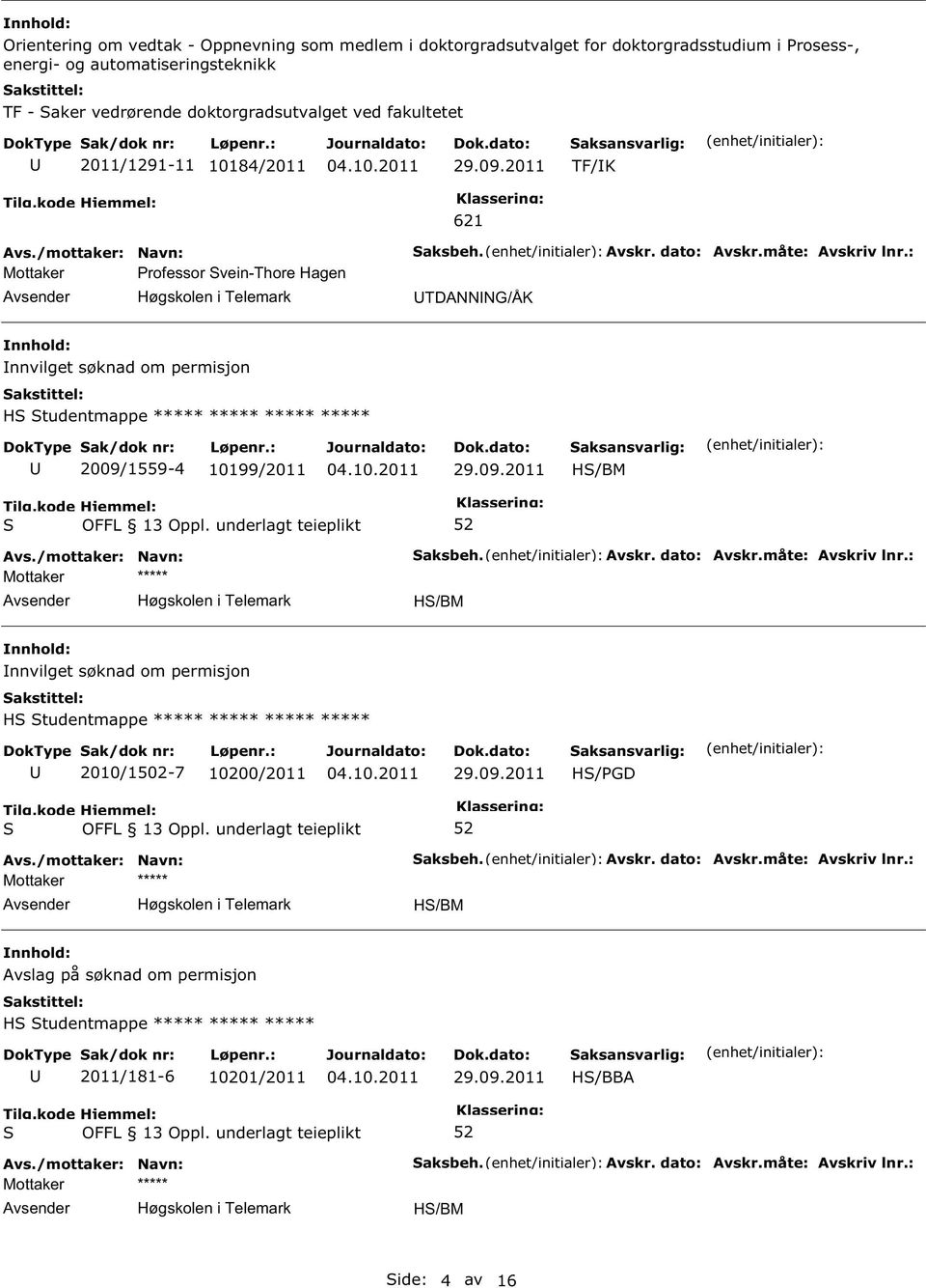 : TDANNNG/ÅK nnvilget søknad om permisjon H tudentmappe ***** ***** ***** ***** 2009/1559-4 10199/2011 29.09.2011 H/BM aksbeh. Avskr. dato: Avskr.måte: Avskriv lnr.