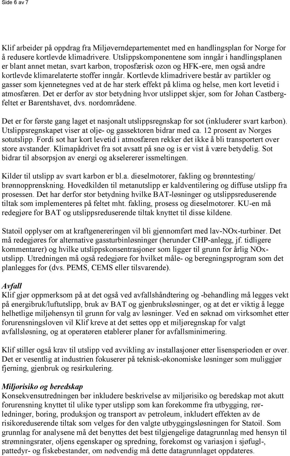 Kortlevde klimadrivere består av partikler og gasser som kjennetegnes ved at de har sterk effekt på klima og helse, men kort levetid i atmosfæren.