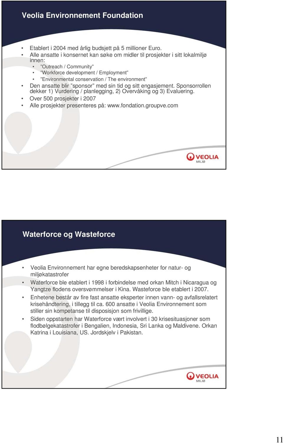 blir sponsor med sin tid og sitt engasjement. Sponsorrollen dekker 1) Vurdering / planlegging, 2) Overvåking og 3) Evaluering. Over 500 prosjekter i 2007 Alle prosjekter presenteres på: www.fondation.