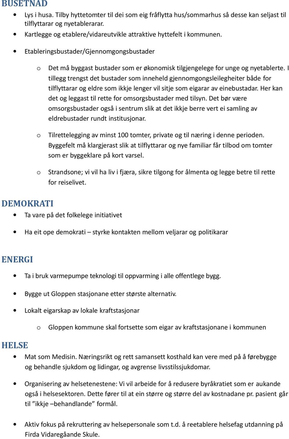 I tillegg trengst det bustader sm inneheld gjennmgngsleilegheiter både fr tilflyttarar g eldre sm ikkje lenger vil sitje sm eigarar av einebustadar.