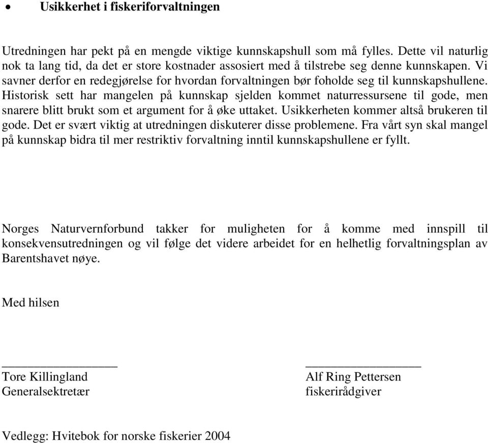 Vi savner derfor en redegjørelse for hvordan forvaltningen bør foholde seg til kunnskapshullene.