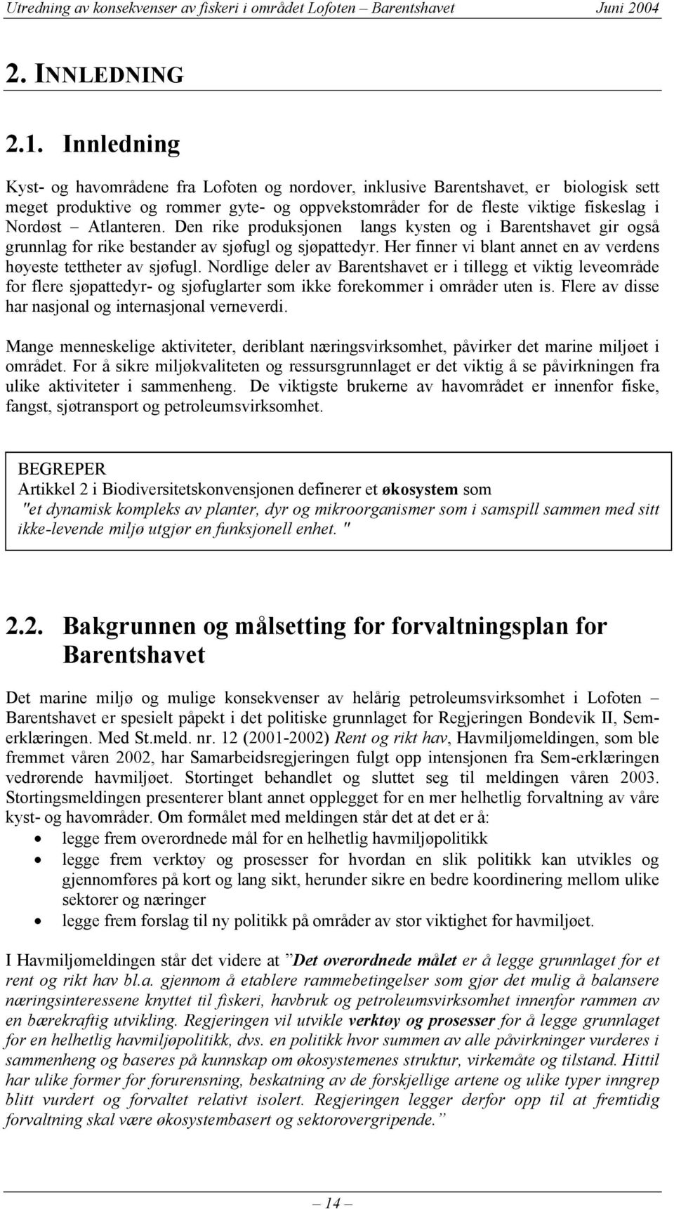 Atlanteren. Den rike produksjonen langs kysten og i Barentshavet gir også grunnlag for rike bestander av sjøfugl og sjøpattedyr. Her finner vi blant annet en av verdens høyeste tettheter av sjøfugl.