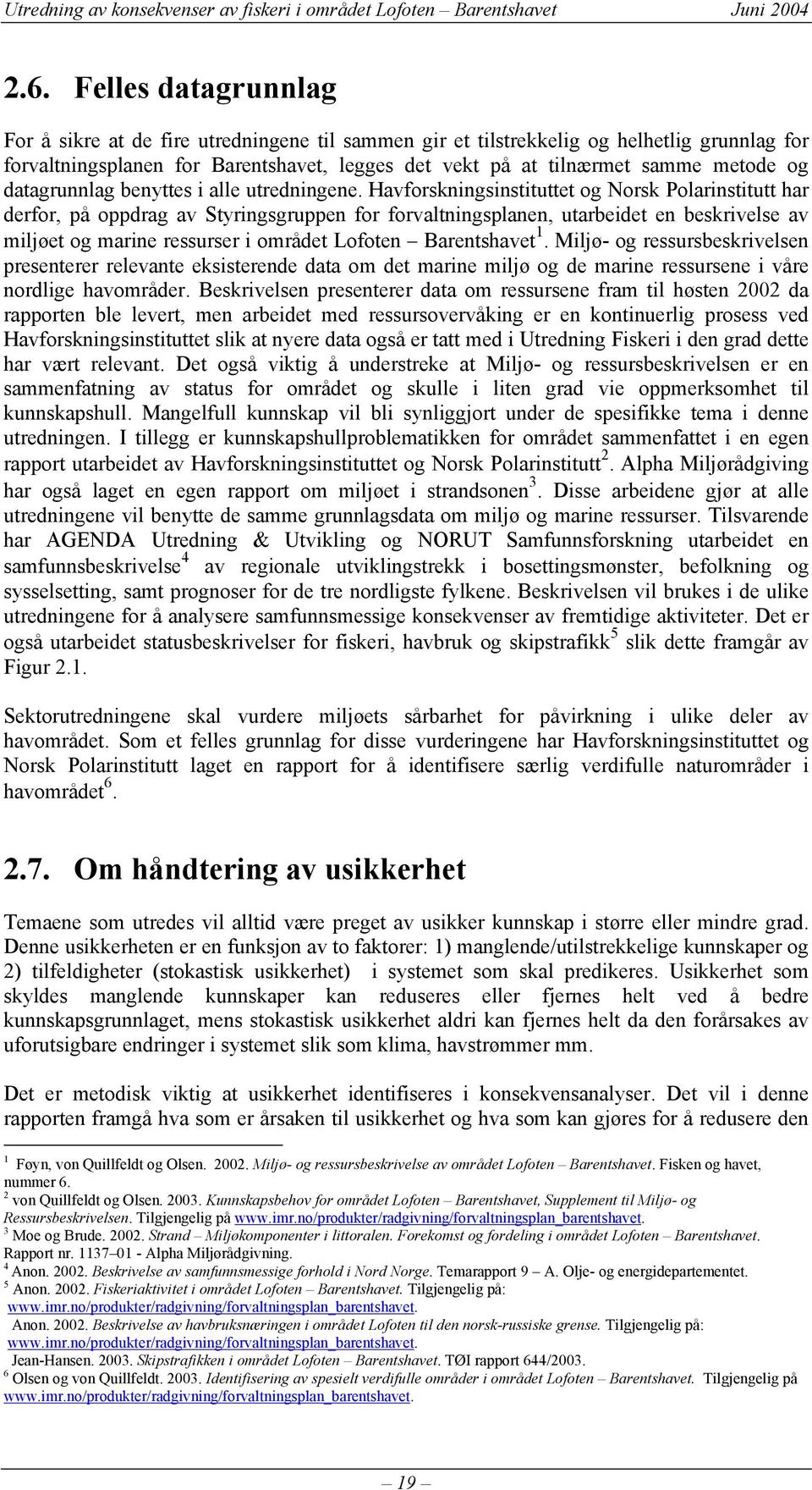 Havforskningsinstituttet og Norsk Polarinstitutt har derfor, på oppdrag av Styringsgruppen for forvaltningsplanen, utarbeidet en beskrivelse av miljøet og marine ressurser i området Lofoten