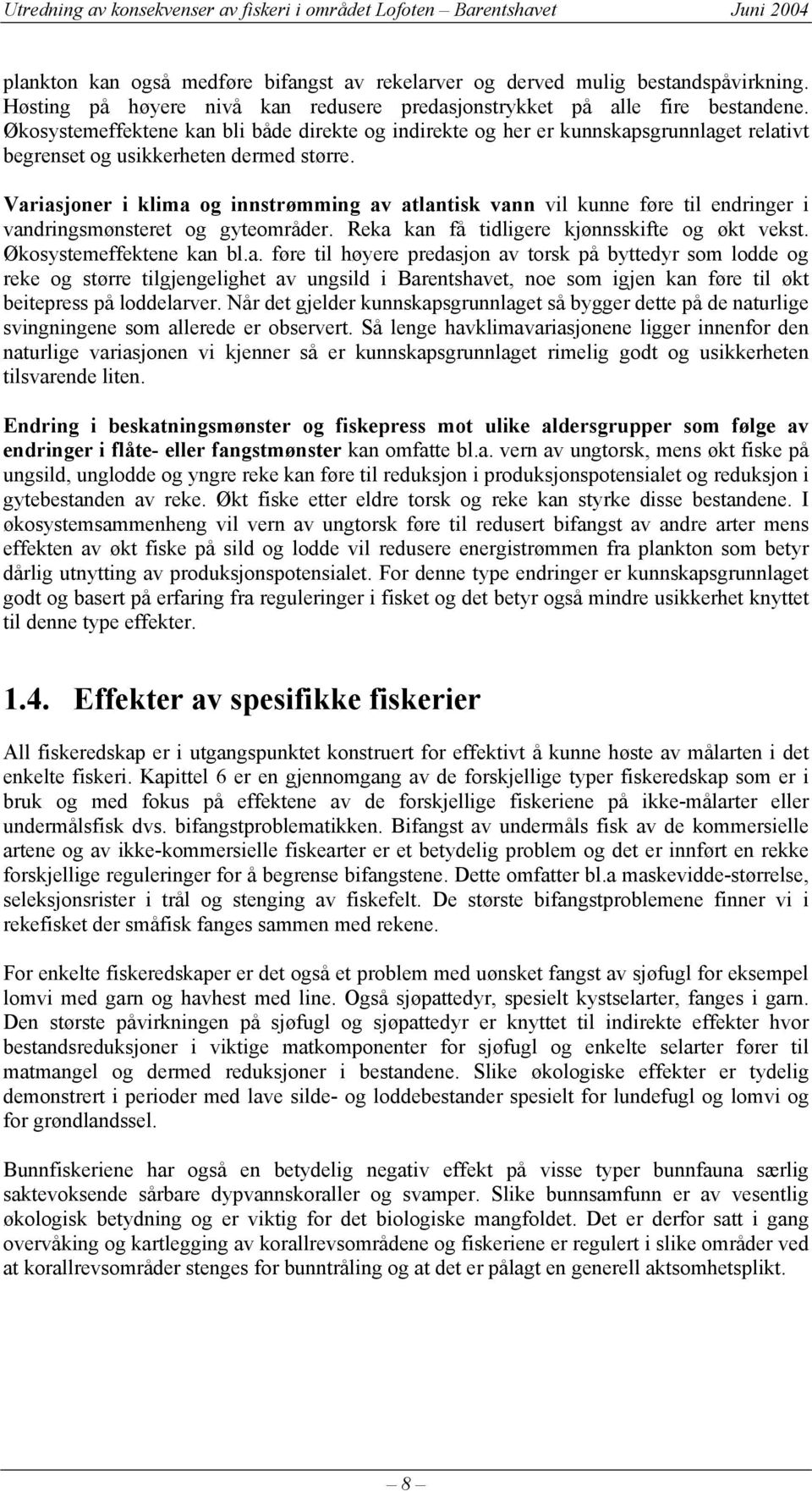 Variasjoner i klima og innstrømming av atlantisk vann vil kunne føre til endringer i vandringsmønsteret og gyteområder. Reka kan få tidligere kjønnsskifte og økt vekst. Økosystemeffektene kan bl.a. føre til høyere predasjon av torsk på byttedyr som lodde og reke og større tilgjengelighet av ungsild i Barentshavet, noe som igjen kan føre til økt beitepress på loddelarver.