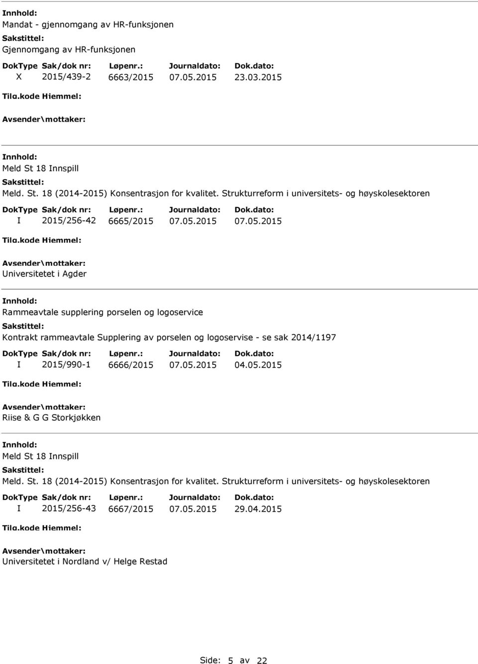 Supplering av porselen og logoservise - se sak 2014/1197 2015/990-1 6666/2015 04.05.2015 Riise & G G Storkjøkken Meld St 18 nnspill Meld. St. 18 (2014-2015) Konsentrasjon for kvalitet.