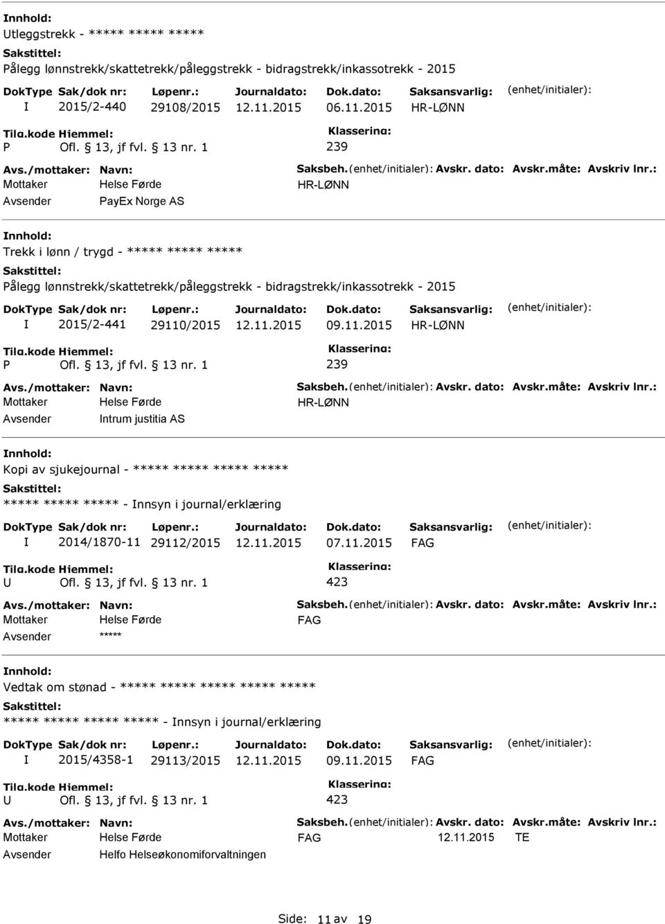 09.11.2015 239 ntrum justitia AS nnhold: Kopi av sjukejournal - ***** ***** ***** ***** ***** ***** ***** - nnsyn i journal/erklæring 2014/1870-11 29112/2015 07.11.2015 ***** nnhold: Vedtak om stønad - ***** ***** ***** ***** ***** ***** ***** ***** ***** - nnsyn i journal/erklæring 2015/4358-1 29113/2015 09.