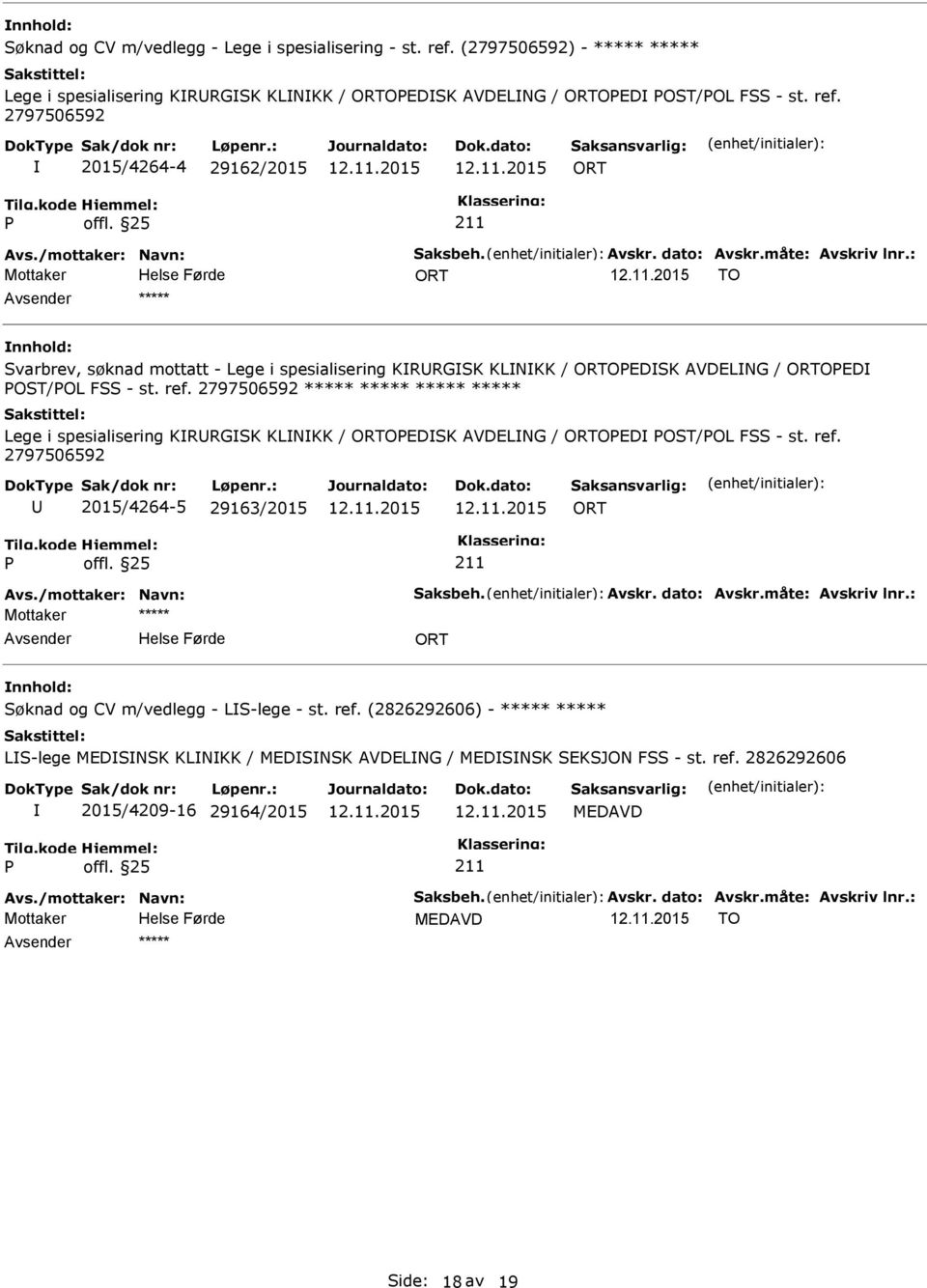 2797506592 2015/4264-4 29162/2015 ORT ORT TO ***** nnhold: Svarbrev, søknad mottatt - Lege i spesialisering KRRGSK KLNKK / ORTOEDSK AVDELNG / ORTOED OST/OL FSS - st. ref.