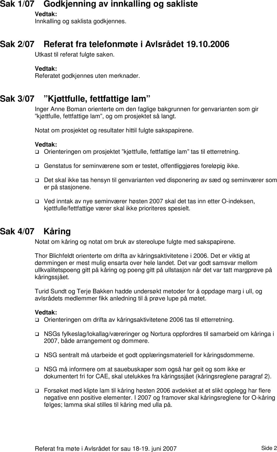 Sak 3/07 Kjøttfulle, fettfattige lam Inger Anne Boman orienterte om den faglige bakgrunnen for genvarianten som gir kjøttfulle, fettfattige lam, og om prosjektet så langt.