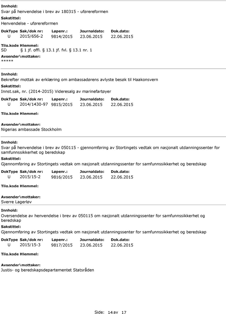 for samfunnssikkerhet og beredskap Gjennomføring av Stortingets vedtak om nasjonalt utdanningssenter for samfunnssikkerhet og beredskap 2015/15-2 9816/2015 Sverre Lagerløv Oversendelse av henvendelse