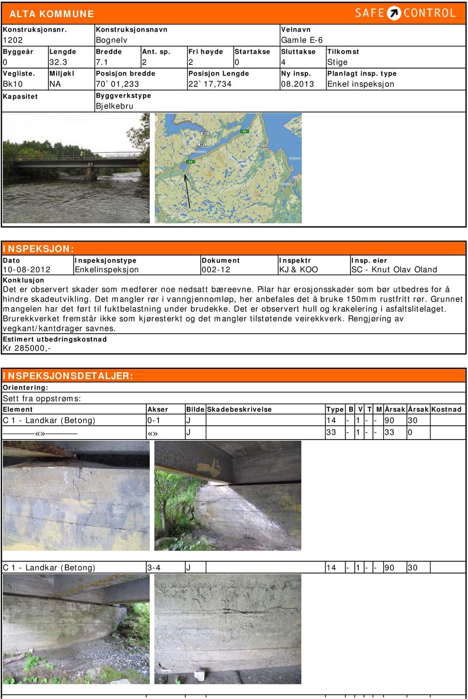 type Enkel inspeksjon Kapasitet Byggverkstype Bjelkebru INSPEKSJON: Dato 1-8-212 Inspeksjonstype Enkelinspeksjon Dokument 2-12 Inspektr KJ & KOO Insp.