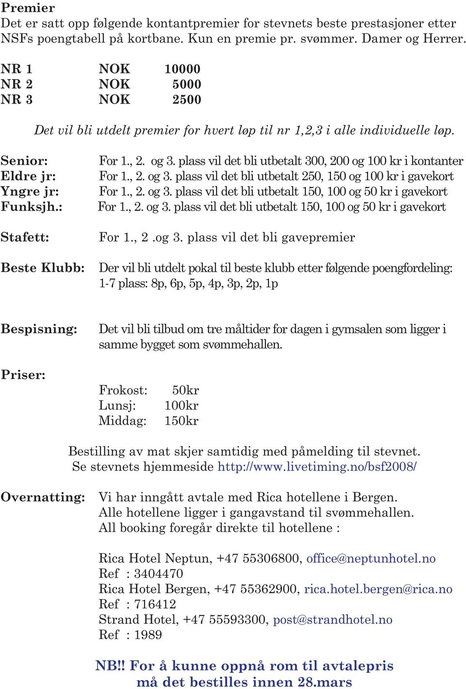 plass vil det bli utbetalt 300, 200 og 100 kr i kontanter For 1., 2. og 3. plass vil det bli utbetalt 250, 150 og 100 kr i gavekort For 1., 2. og 3. plass vil det bli utbetalt 150, 100 og 50 kr i gavekort For 1.