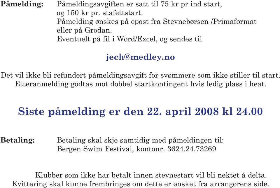 Etteranmelding godtas mot dobbel startkontingent hvis ledig plass i heat. Siste påmelding er den 22. april 2008 kl 24.