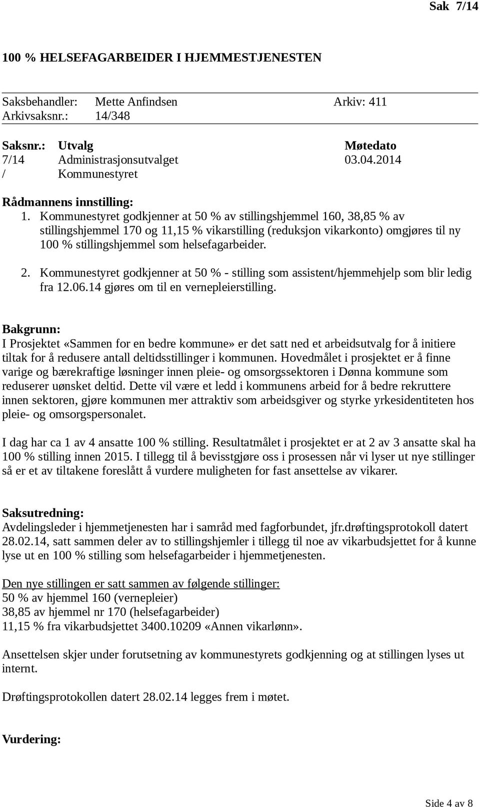 Kommunestyret godkjenner at 50 % av stillingshjemmel 160, 38,85 % av stillingshjemmel 170 og 11,15 % vikarstilling (reduksjon vikarkonto) omgjøres til ny 100 % stillingshjemmel som helsefagarbeider.