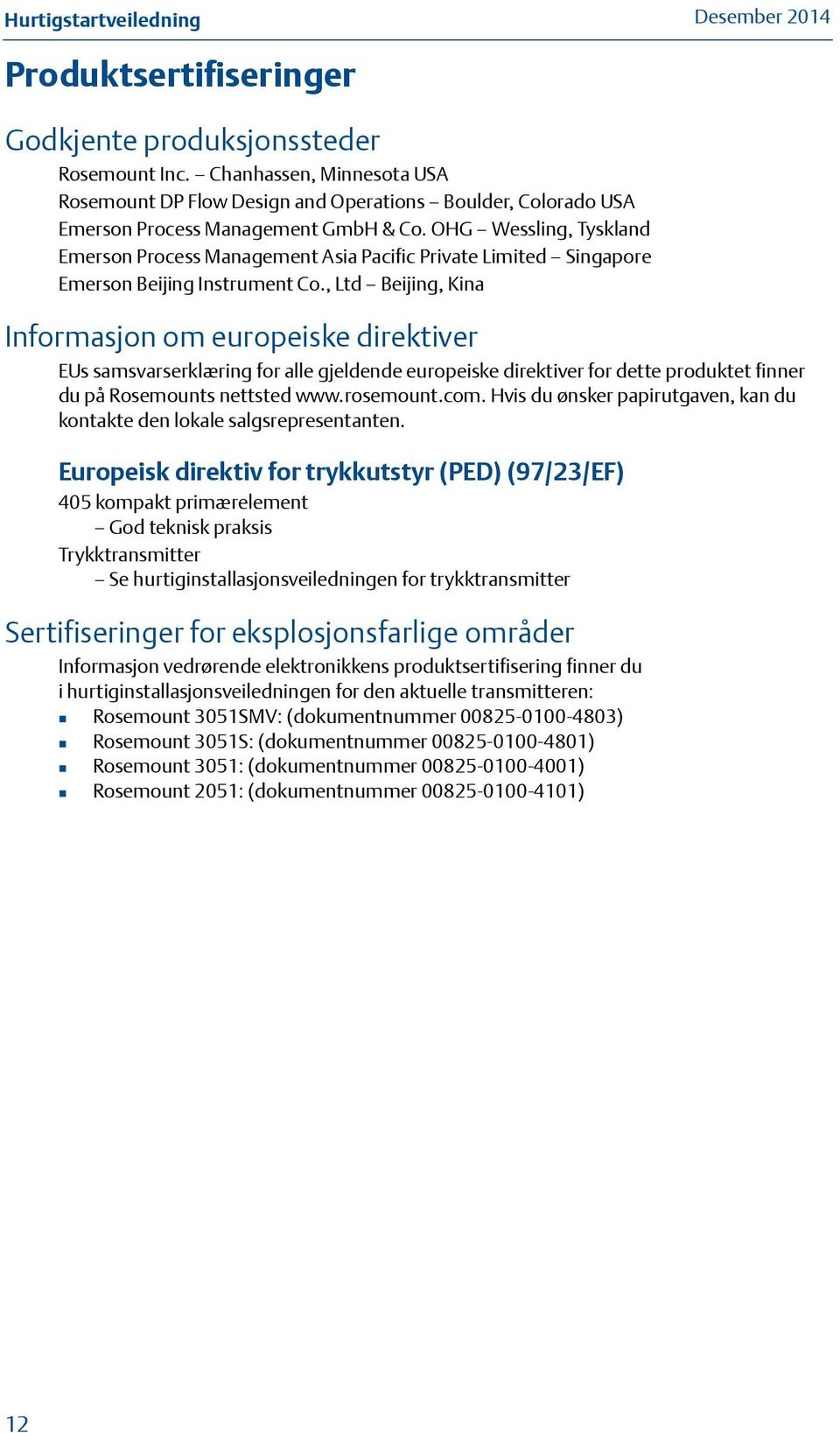 , Ltd Beijing, Kina Informasjon om europeiske direktiver EUs samsvarserklæring for alle gjeldende europeiske direktiver for dette produktet finner du på Rosemounts nettsted www.rosemount.com.