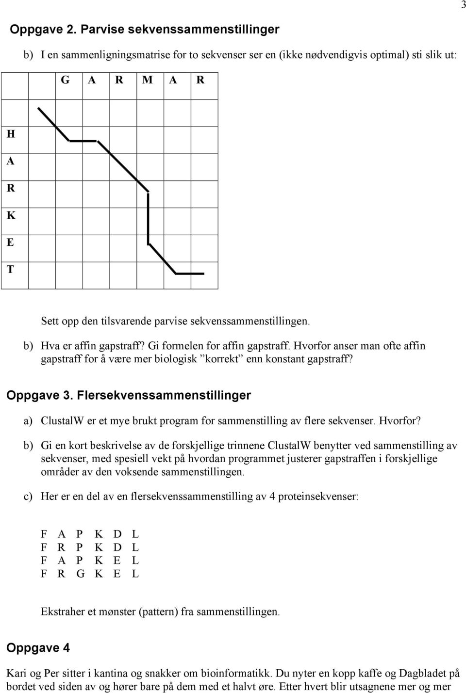 sekvenssammenstillingen. b) Hva er affin gapstraff? Gi formelen for affin gapstraff. Hvorfor anser man ofte affin gapstraff for å være mer biologisk korrekt enn konstant gapstraff? Oppgave 3.