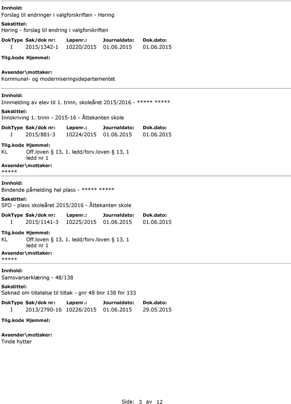 loven 13, 1 ledd nr 1 ***** nnhold: Bindende påmelding hel plass - ***** ***** SFO - plass skoleåret 2015/2016 - Åttekanten skole 2015/1141-3 10225/2015 Tilg.kode KL Hjemmel: Off.