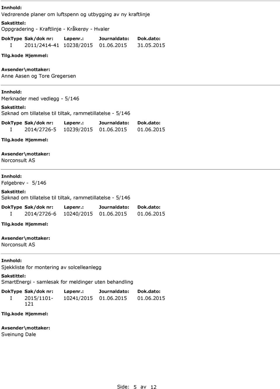 10239/2015 Norconsult AS nnhold: Følgebrev - 5/146 Søknad om tillatelse til tiltak, rammetillatelse - 5/146 2014/2726-6 10240/2015 Norconsult AS