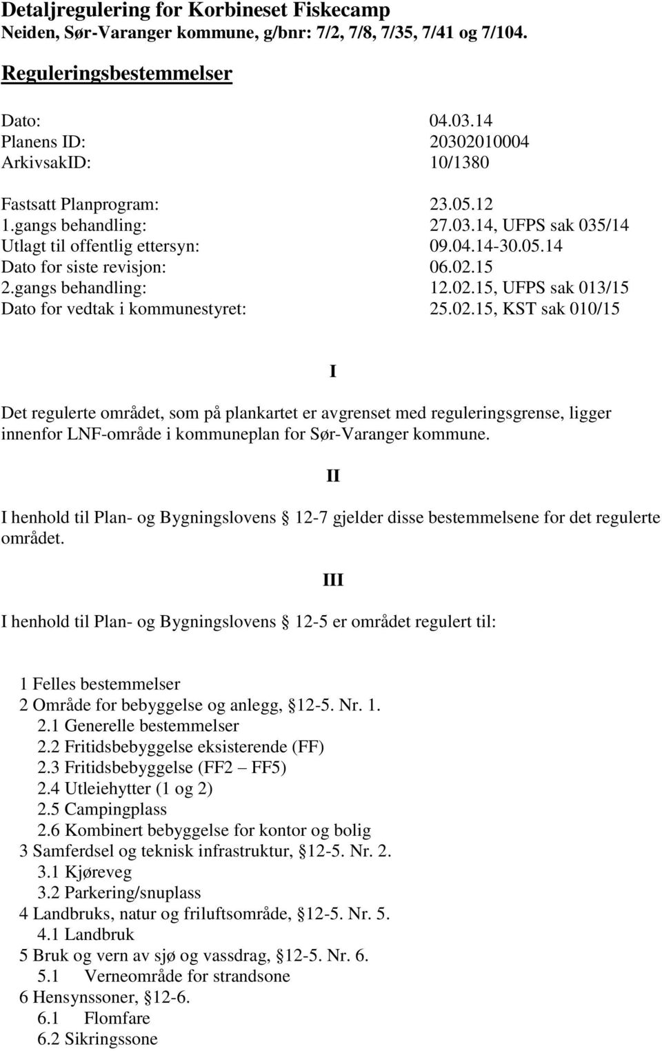 02.15 2.gangs behandling: 12.02.15, UFPS sak 013/15 Dato for vedtak i kommunestyret: 25.02.15, KST sak 010/15 Det regulerte området, som på plankartet er avgrenset med reguleringsgrense, ligger innenfor LNF-område i kommuneplan for Sør-Varanger kommune.