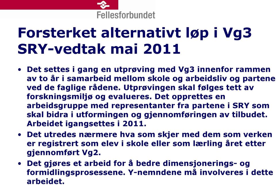 Det opprettes en arbeidsgruppe med representanter fra partene i SRY som skal bidra i utformingen og gjennomføringen av tilbudet. Arbeidet igangsettes i 2011.