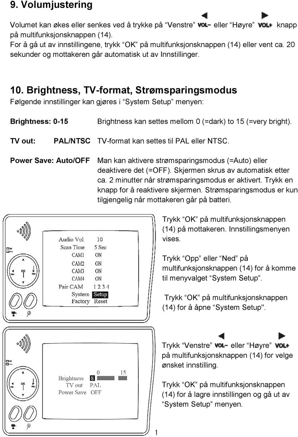 Brightness, TV-format, Strømsparingsmodus Følgende innstillinger kan gjøres i System Setup menyen: Brightness: 0-15 Brightness kan settes mellom 0 (=dark) to 15 (=very bright).