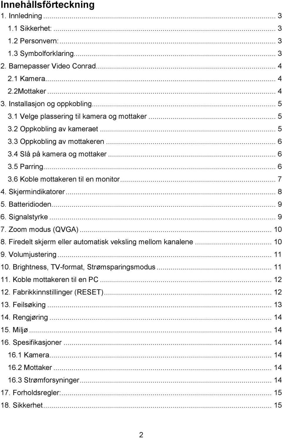 .. 7 4. Skjermindikatorer... 8 5. Batteridioden... 9 6. Signalstyrke... 9 7. Zoom modus (QVGA)... 10 8. Firedelt skjerm eller automatisk veksling mellom kanalene... 10 9. Volumjustering... 11 10.