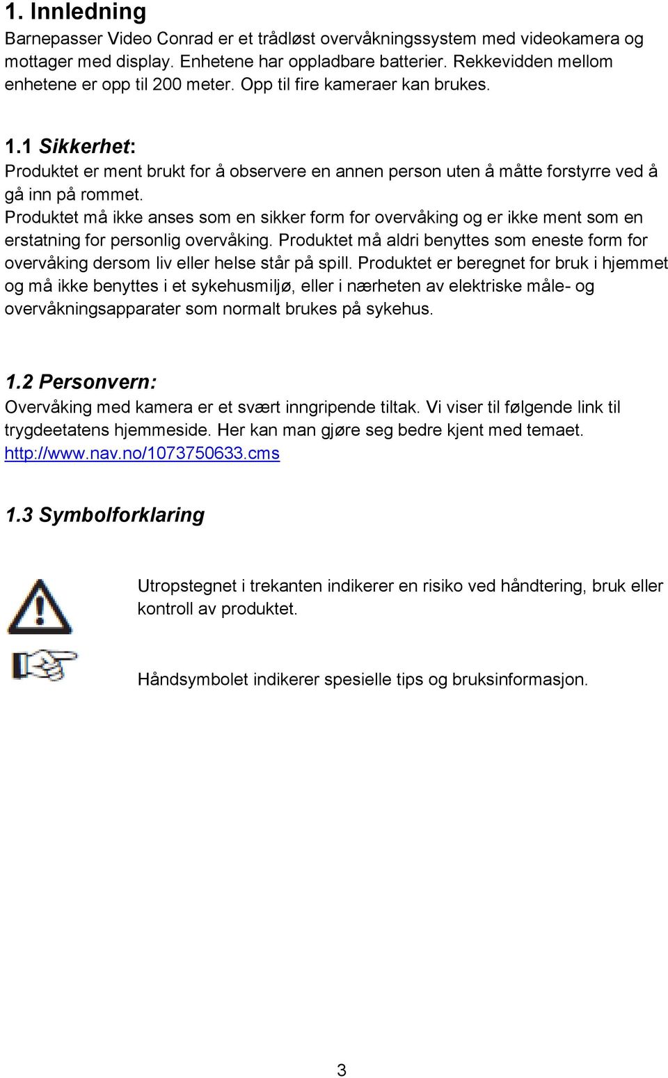 Produktet må ikke anses som en sikker form for overvåking og er ikke ment som en erstatning for personlig overvåking.