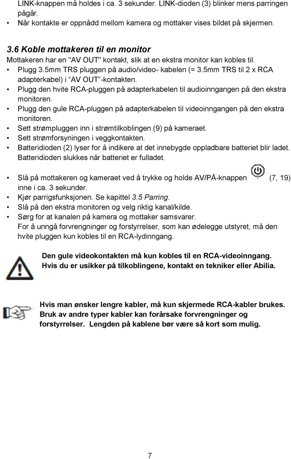 Plugg den gule RCA-pluggen på adapterkabelen til videoinngangen på den ekstra monitoren. Sett strømpluggen inn i strømtilkoblingen (9) på kameraet. Sett strømforsyningen i veggkontakten.