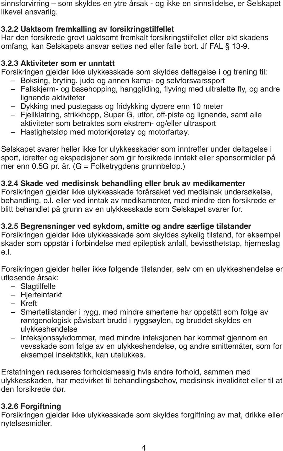 3.2.3 Aktiviteter som er unntatt Forsikringen gjelder ikke ulykkesskade som skyldes deltagelse i og trening til: Boksing, bryting, judo og annen kamp- og selvforsvarssport Fallskjerm- og basehopping,