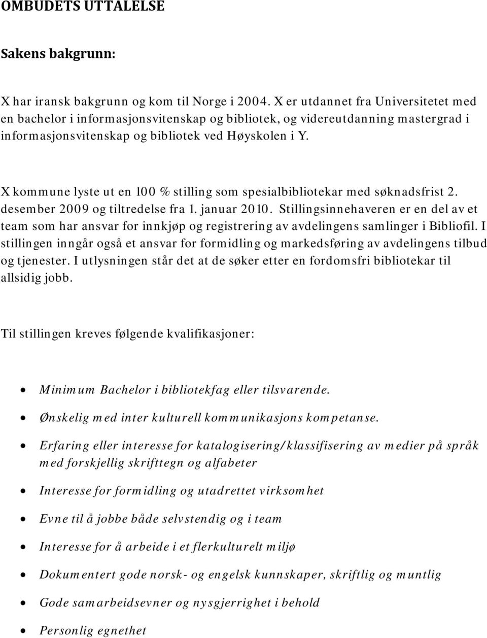 X kommune lyste ut en 100 % stilling som spesialbibliotekar med søknadsfrist 2. desember 2009 og tiltredelse fra 1. januar 2010.