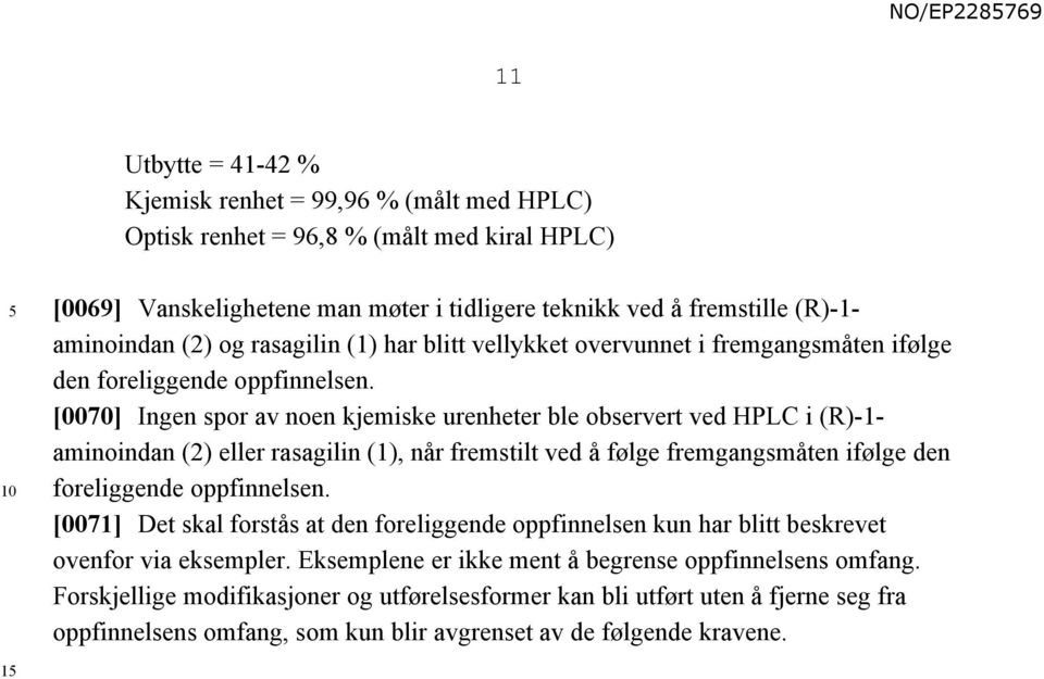 [0070] Ingen spor av noen kjemiske urenheter ble observert ved HPLC i (R)-1- aminoindan (2) eller rasagilin (1), når fremstilt ved å følge fremgangsmåten ifølge den foreliggende oppfinnelsen.