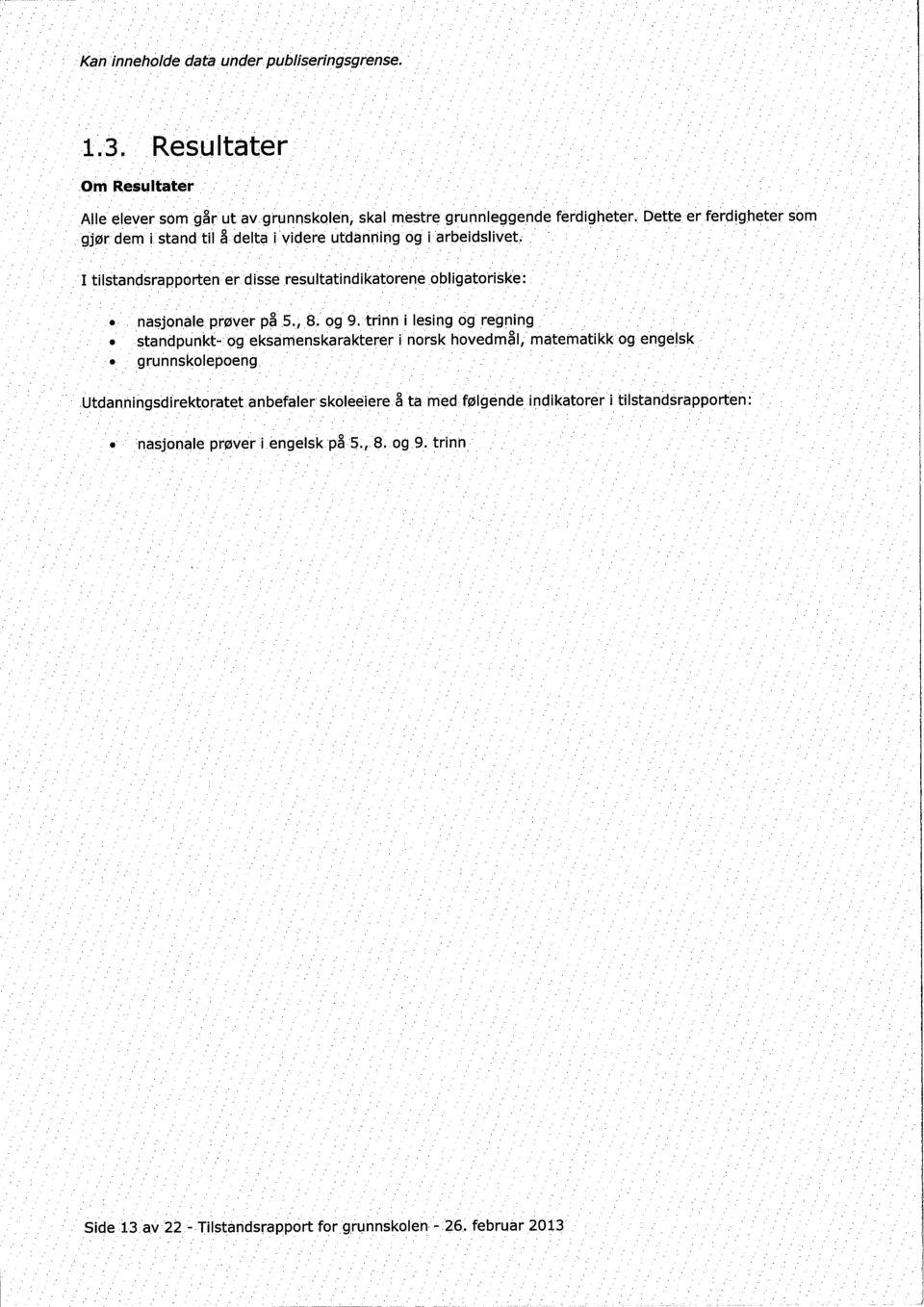 . I tilstandsrapporten er disse resultatindikatoreneobligatoriske:. nasjonale prøver på5., 8. og 9. trinn i lesing og regning.