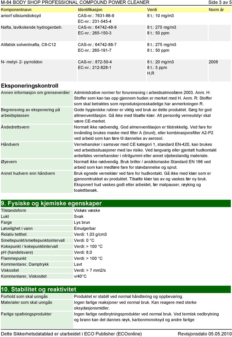: 872-50-4 EC-nr.: 212-828-1 8 t.: 20 mg/m3 8 t.: 5 ppm H,R 2008 Eksponeringskontroll om grenseverdier Administrative normer for forurensning i arbeidsatmosfære 2003. Anm.