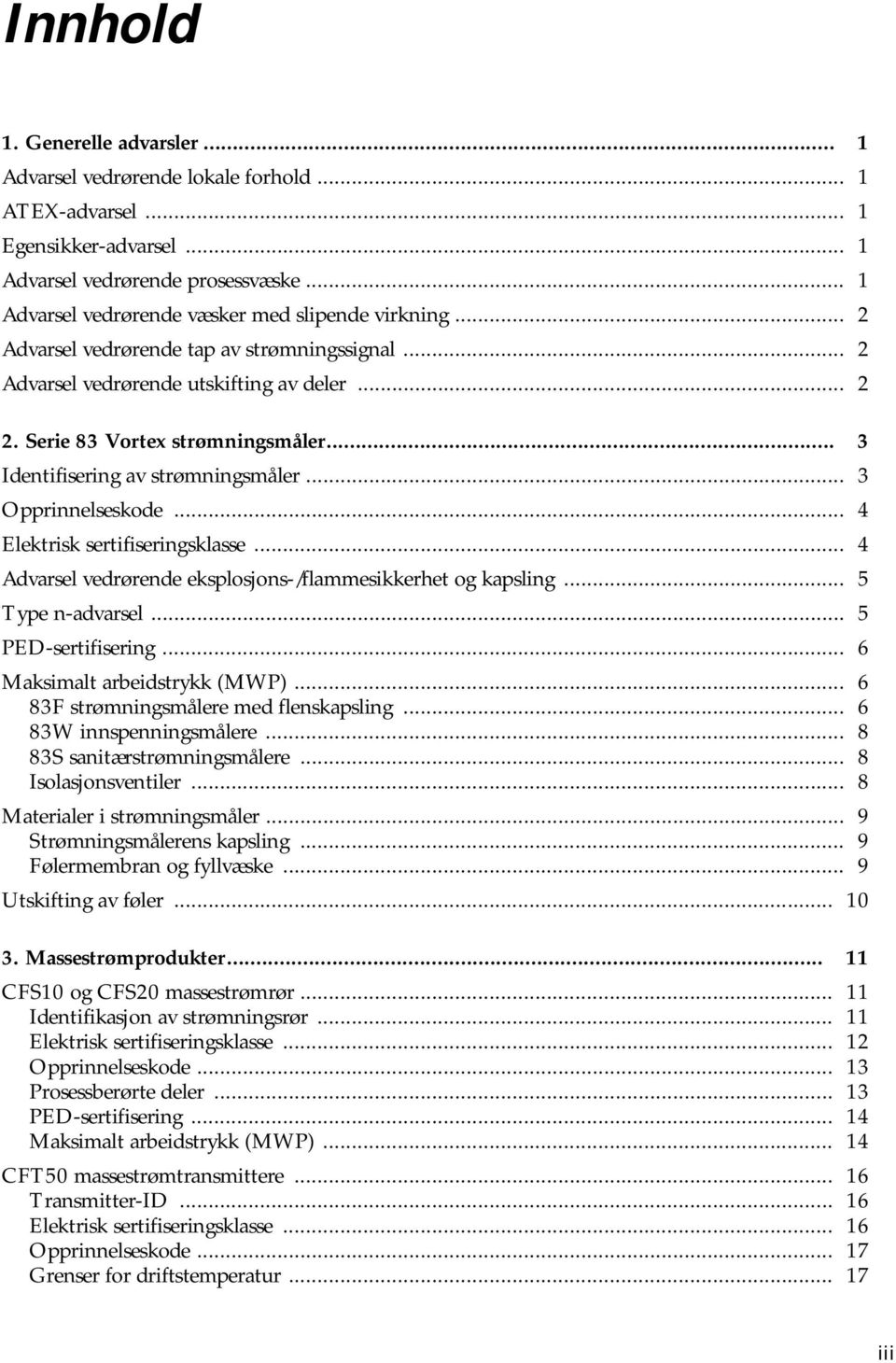 .. 3 Identifisering av strømningsmåler... 3 Opprinnelseskode... 4 Elektrisk sertifiseringsklasse... 4 Advarsel vedrørende eksplosjons-/flammesikkerhet og kapsling... 5 Type n-advarsel.