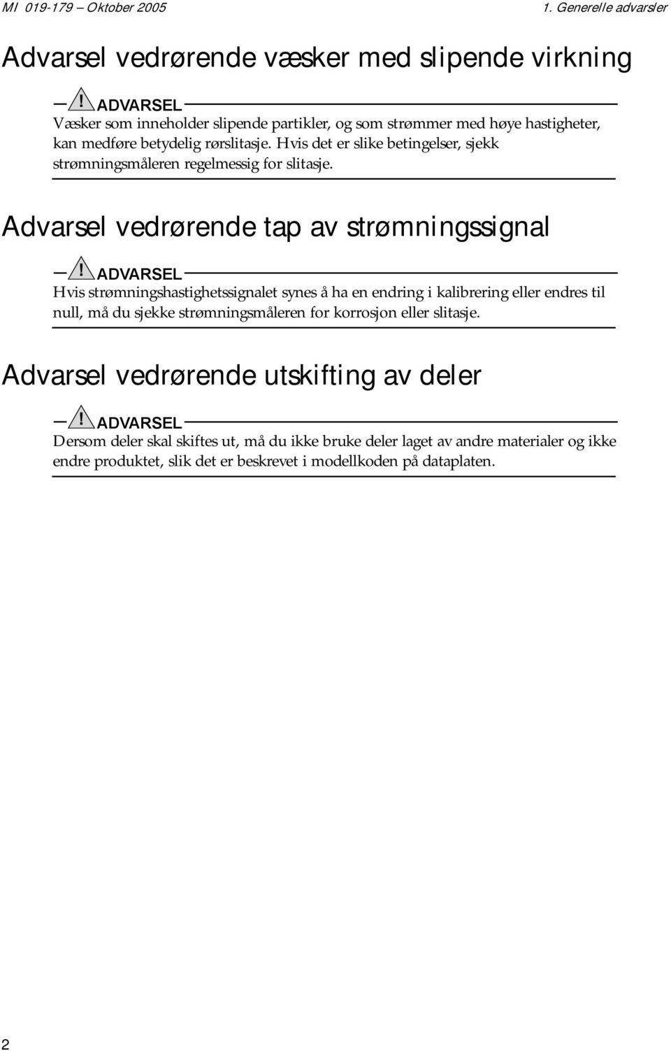 Hvis det er slike betingelser, sjekk strømningsmåleren regelmessig for slitasje. Advarsel vedrørende tap av strømningssignal!