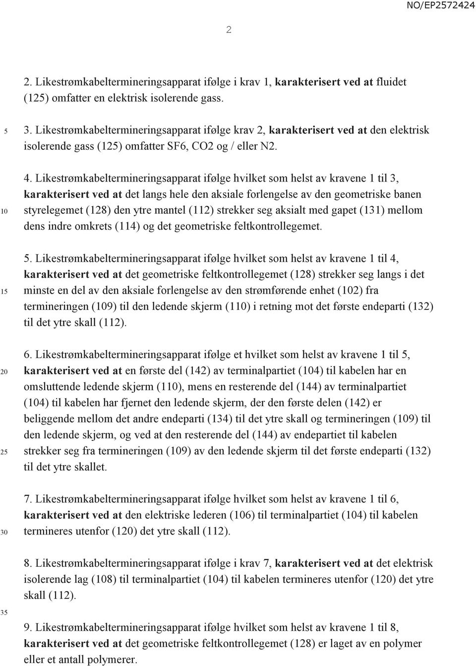 Likestrømkabeltermineringsapparat ifølge hvilket som helst av kravene 1 til 3, karakterisert ved at det langs hele den aksiale forlengelse av den geometriske banen styrelegemet (128) den ytre mantel