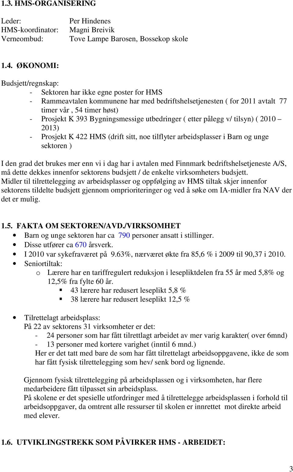 Bygningsmessige utbedringer ( etter pålegg v/ tilsyn) ( 2010 2013) - Prosjekt K 422 HMS (drift sitt, noe tilflyter arbeidsplasser i Barn og unge sektoren ) I den grad det brukes mer enn vi i dag har