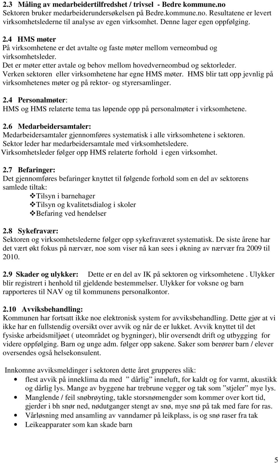 Det er møter etter avtale og behov mellom hovedverneombud og sektorleder. Verken sektoren eller virksomhetene har egne HMS møter.