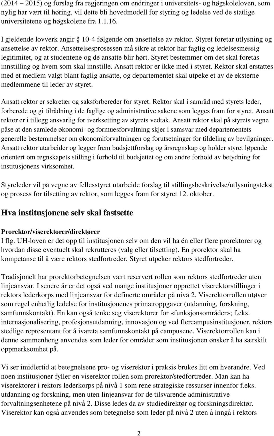 Ansettelsesprosessen må sikre at rektor har faglig og ledelsesmessig legitimitet, og at studentene og de ansatte blir hørt. Styret bestemmer om det skal foretas innstilling og hvem som skal innstille.