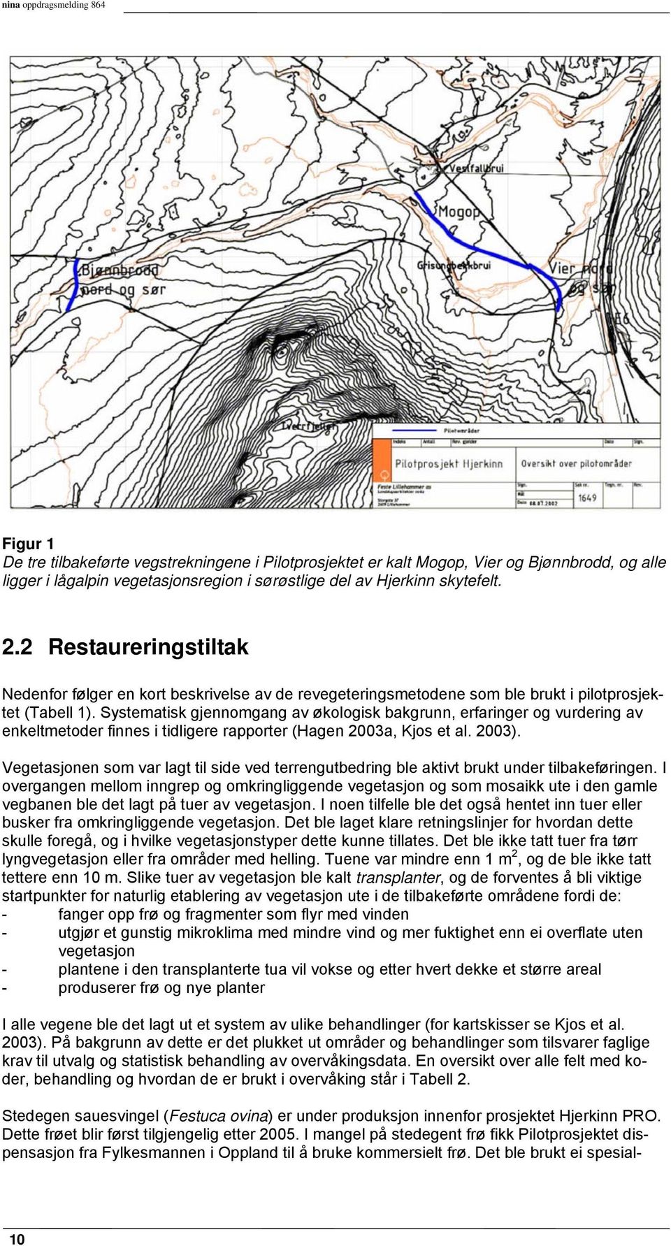 Systematisk gjennomgang av økologisk bakgrunn, erfaringer og vurdering av enkeltmetoder finnes i tidligere rapporter (Hagen 2003a, Kjos et al. 2003).