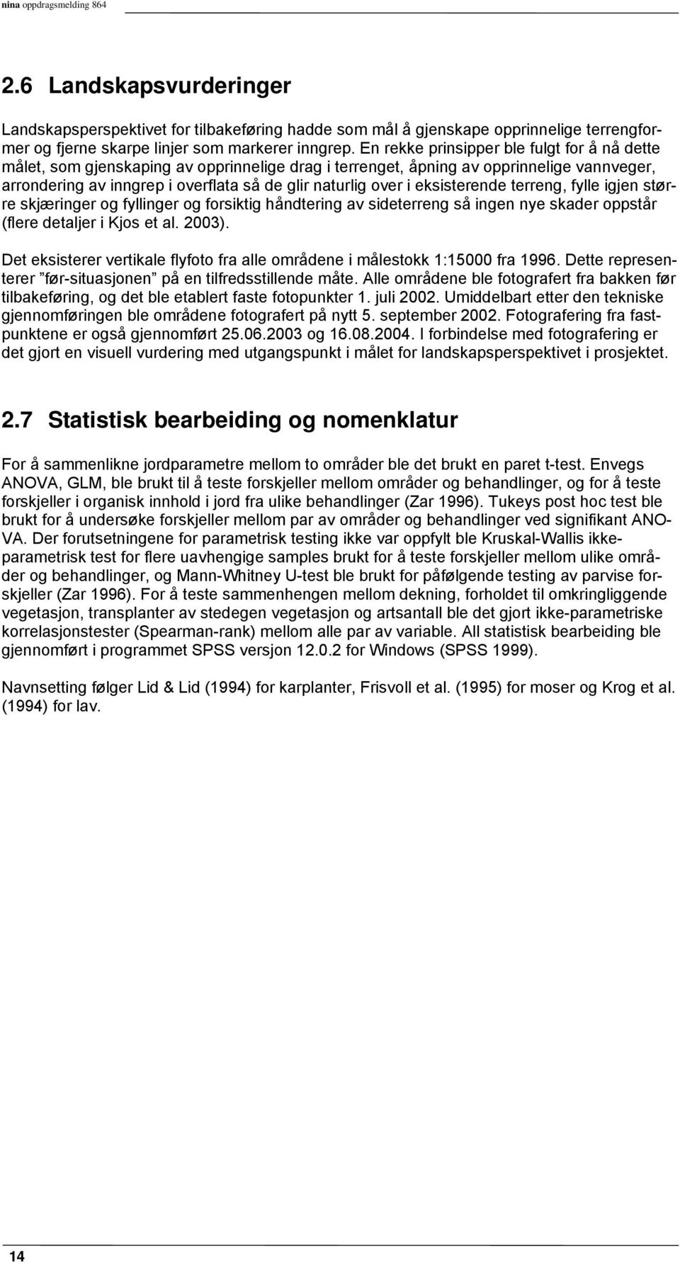 eksisterende terreng, fylle igjen større skjæringer og fyllinger og forsiktig håndtering av sideterreng så ingen nye skader oppstår (flere detaljer i Kjos et al. 2003).