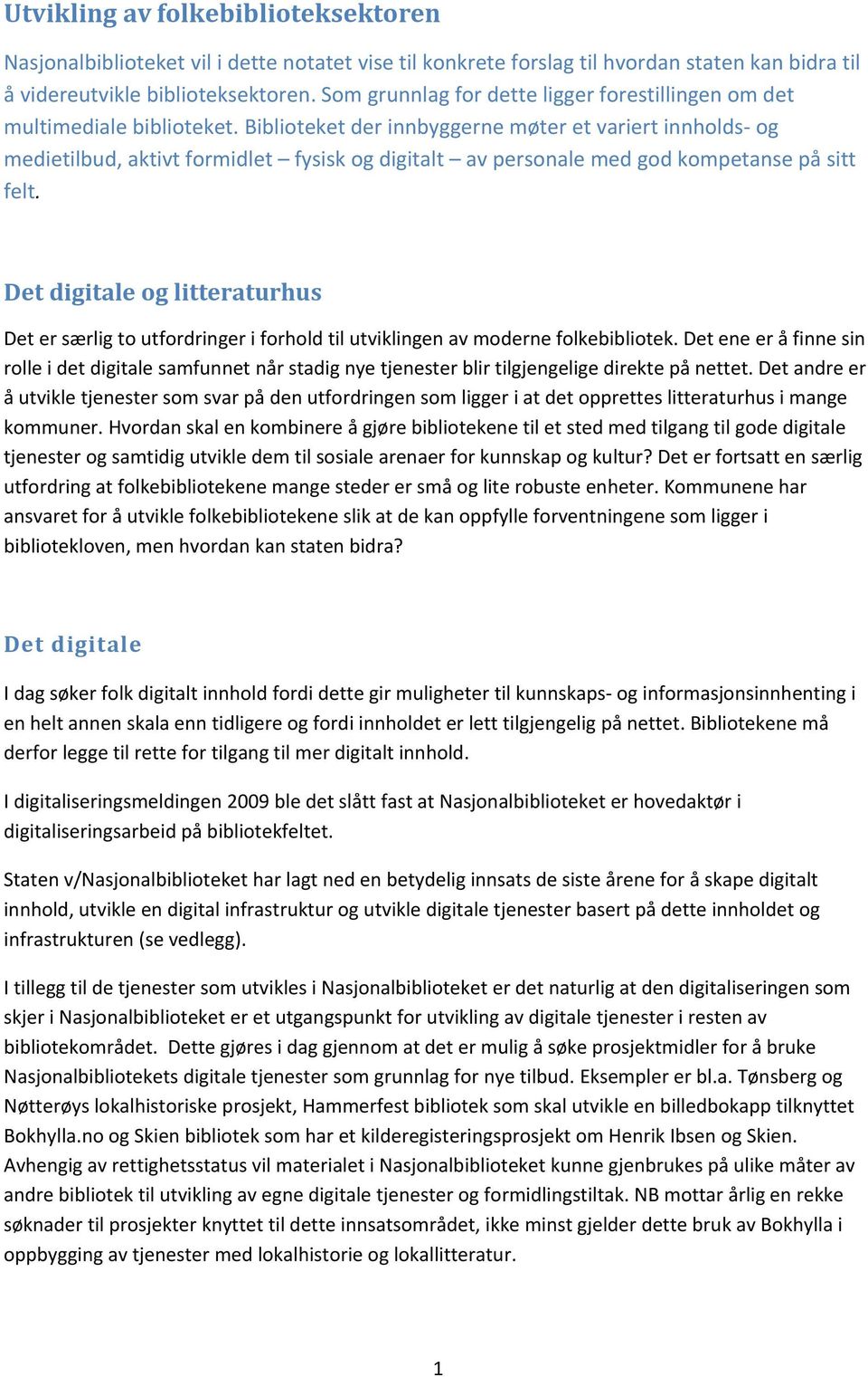 Biblioteket der innbyggerne møter et variert innholds- og medietilbud, aktivt formidlet fysisk og digitalt av personale med god kompetanse på sitt felt.