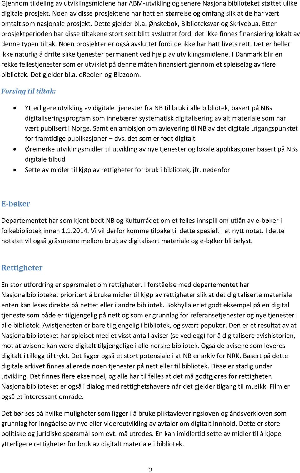 Etter prosjektperioden har disse tiltakene stort sett blitt avsluttet fordi det ikke finnes finansiering lokalt av denne typen tiltak.