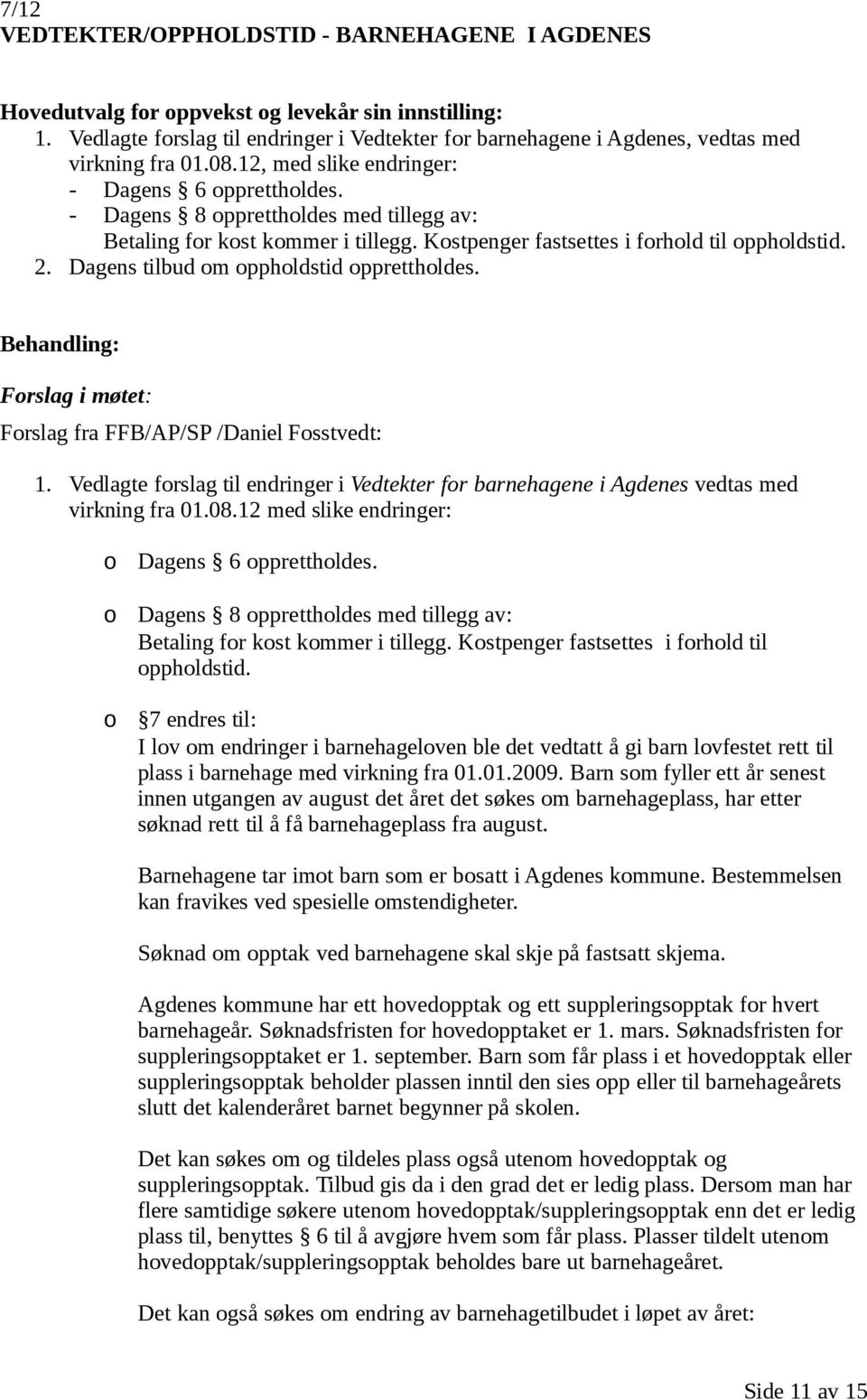 - Dagens 8 opprettholdes med tillegg av: Betaling for kost kommer i tillegg. Kostpenger fastsettes i forhold til oppholdstid. 2. Dagens tilbud om oppholdstid opprettholdes.