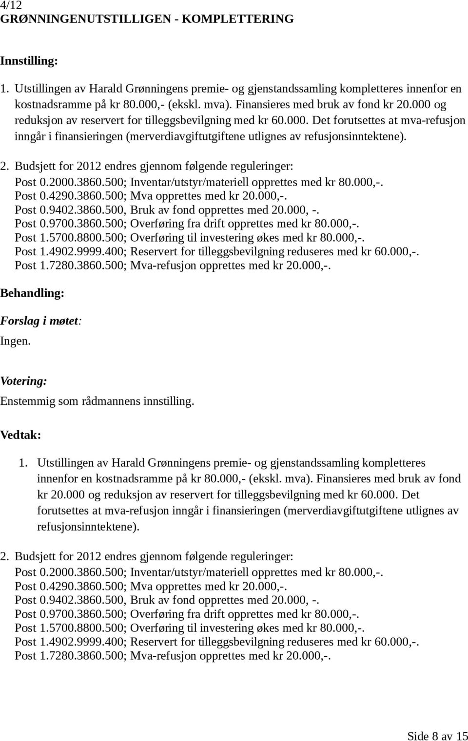 2. Budsjett for 2012 endres gjennom følgende reguleringer: Post 0.2000.3860.500; Inventar/utstyr/materiell opprettes med kr 80.000,-. Post 0.4290.3860.500; Mva opprettes med kr 20.000,-. Post 0.9402.