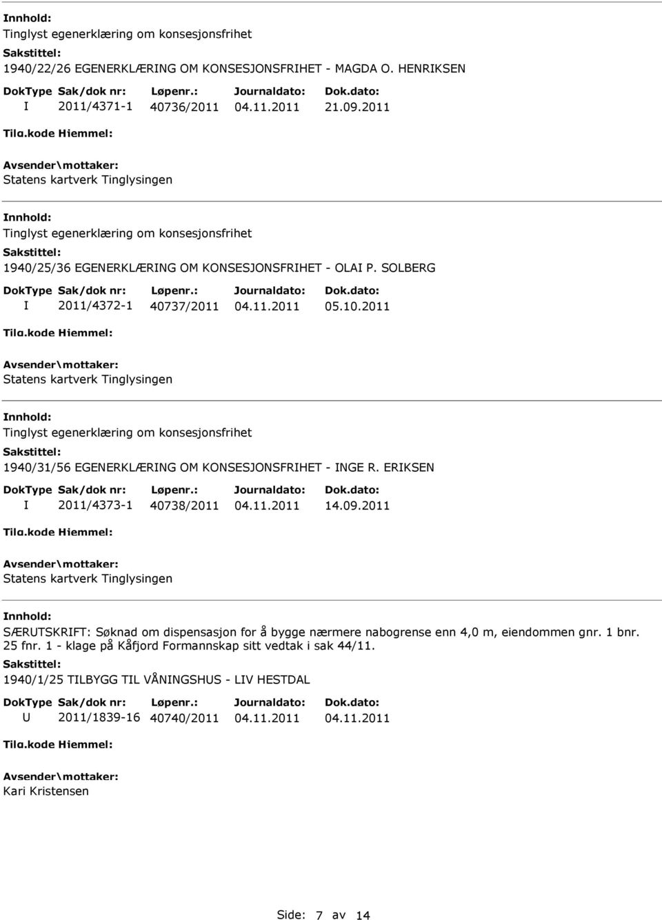 2011 nnhold: 1940/31/56 EGENERKLÆRNG OM KONSESJONSFRHET - NGE R. ERKSEN 2011/4373-1 40738/2011 14.09.