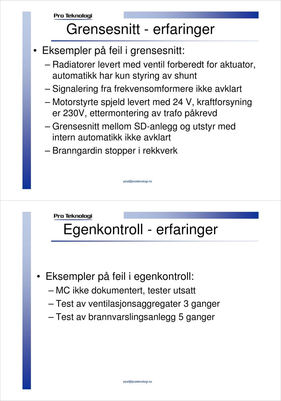 påkrevd Grensesnitt mellom SD-anlegg og utstyr med intern automatikk ikke avklart Branngardin stopper i rekkverk Egenkontroll - erfaringer