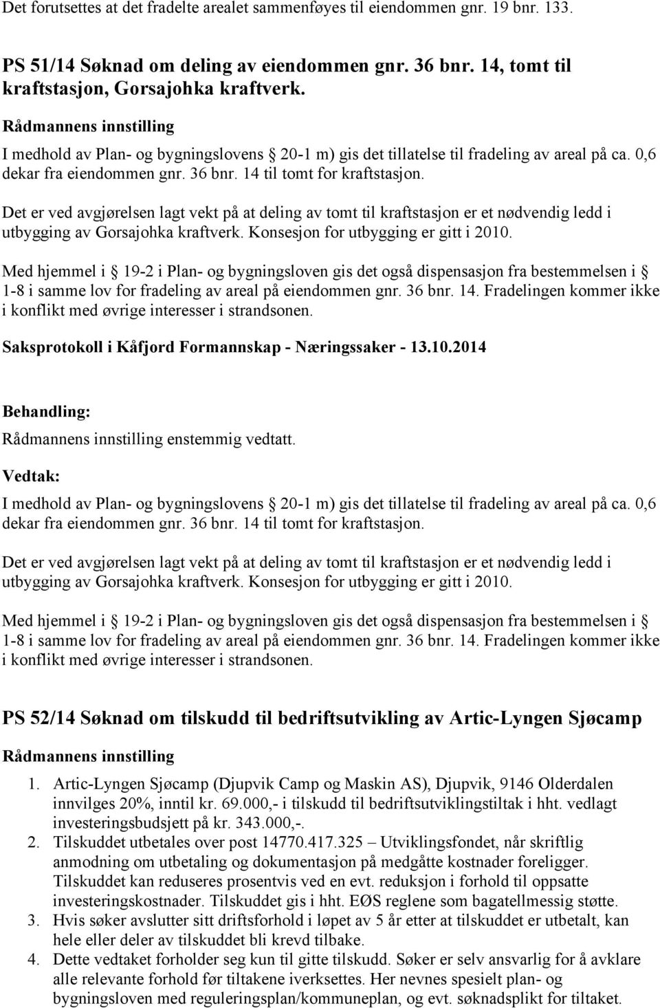 Det er ved avgjørelsen lagt vekt på at deling av tomt til kraftstasjon er et nødvendig ledd i utbygging av Gorsajohka kraftverk. Konsesjon for utbygging er gitt i 2010.